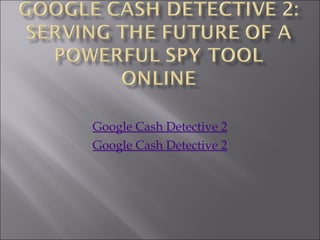 Google Cash Detective 2 Google Cash Detective 2 