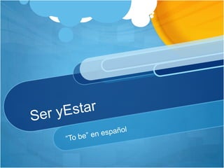 Ser yEstar “To be” en español 