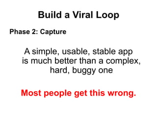 Build a Viral Loop<br />Phase 1: Attract<br />Make your usefulness obvious<br />Sign up should be insanely easy<br />Sign ...