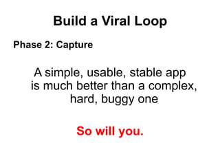 Build a Viral Loop<br />Phase 1: Attract<br />Make your usefulness obvious<br />Sign up should be insanely easy<br />Sign ...