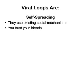 Viral Loops Are:<br />Self-Spreading<br />They use existing social mechanisms<br />You trust your friends<br />