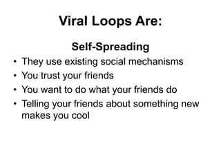 Viral Loops Are:<br />Self-Spreading<br />They use existing social mechanisms<br />You trust your friends<br />You want to...