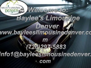  Welcome to:Baylee's Limousine Denver www.bayleeslimousinedenver.com (720)297-5883info1@bayleeslimousinedenver.com 