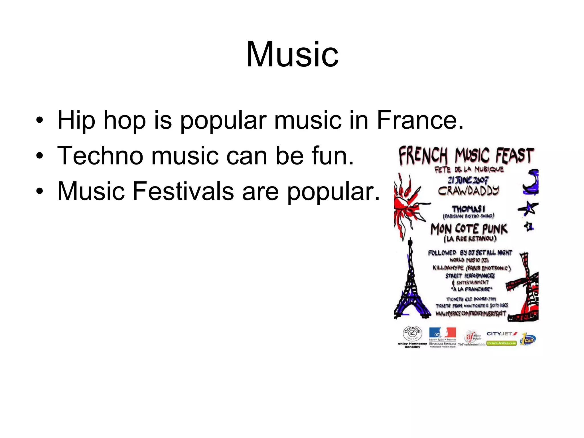 Music Hip hop is popular music in France. Techno music can be fun. Music Festivals are popular. 