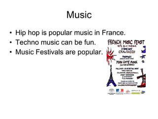 Music Hip hop is popular music in France. Techno music can be fun. Music Festivals are popular. 