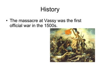 History The massacre at Vassy was the first official war in the 1500s. 