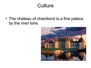 Culture The chateau of chambord is a fine palace by the river loire. 