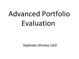 Advanced Portfolio Evaluation  Rajbinder Dhindsa 13Lfi  