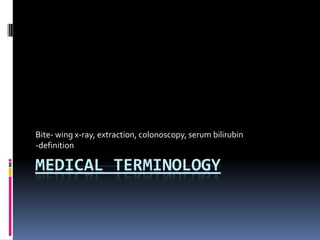 Medical Terminology Bite- wing x-ray, extraction, colonoscopy, serum bilirubin -definition 