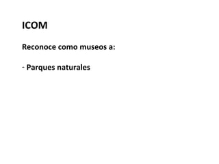 ICOM Reconoce como museos a: Parques naturales 