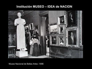 Museo Nacional de Bellas Artes -1896 Institución MUSEO – IDEA de NACION 