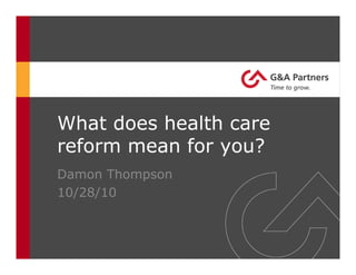 What does health care
reform mean for you?
Damon Thompson
10/28/10
 