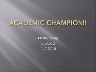Henry Yang
BloCK 2
11/12/10
 