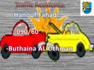 Traffic Accidents. -Hanouf Fahad	           -090/60  -Buthaina AL Othman             