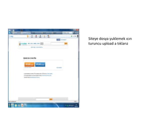 Siteye dosya yuklemek ıcın turuncu upload a tıklarız 