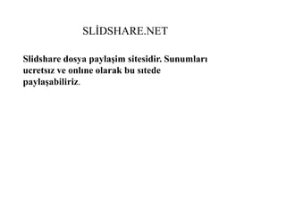SLİDSHARE.NET Slidshare dosya paylaşim sitesidir. Sunumları ucretsız ve onlıne olarak bu sıtede paylaşabiliriz. 