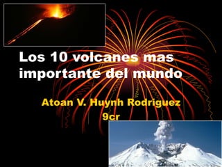Los 10 volcanes mas importante del mundo Atoan V. Huynh Rodriguez 9cr 