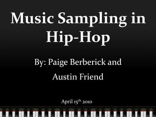 Music Sampling in Hip-Hop By: Paige Berberick and  Austin Friend April 15th 2010 