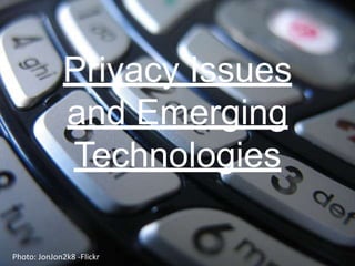 Privacy Issues and Emerging Technologies Photo: JonJon2k8 -Flickr 