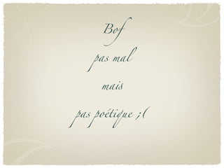 Bof


   pas mal


     ma!


pas poétique ;(
 