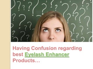 Having Confusion regarding best Eyelash EnhancerProducts… 