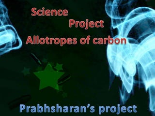 Science Project Allotropes of carbon Prabhsharan’s project 
