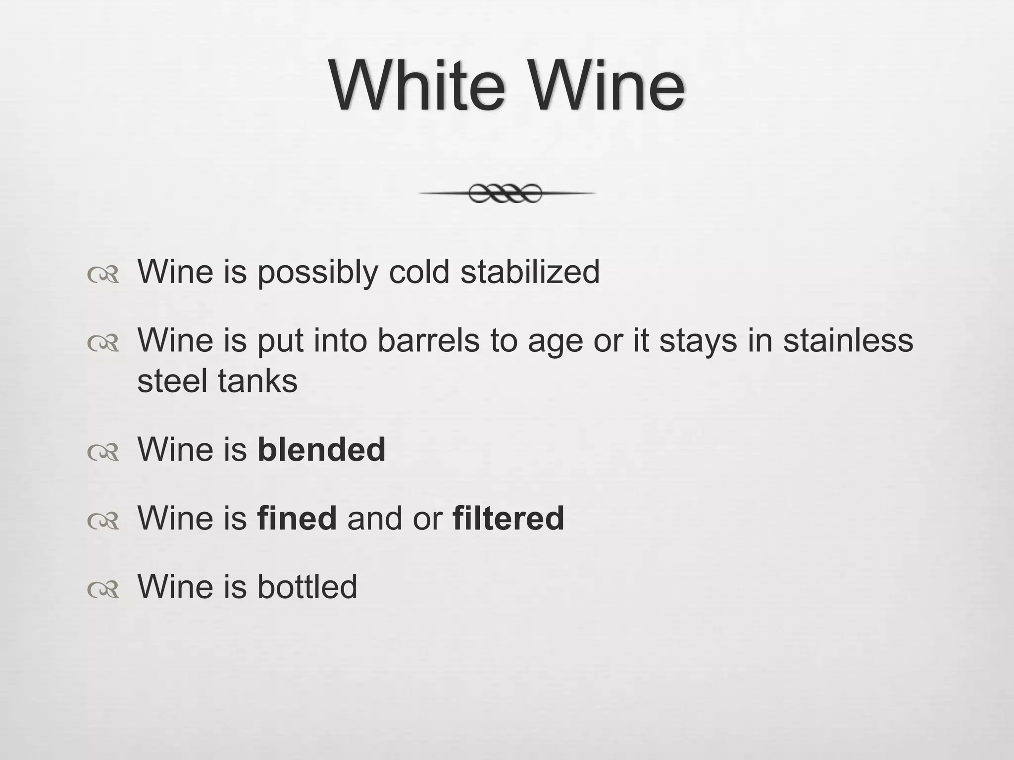White WineWine is possibly cold stabilizedWine is put into barrels to age or it stays in stainless steel tanksWine is blendedWine is fined and or filteredWine is bottled