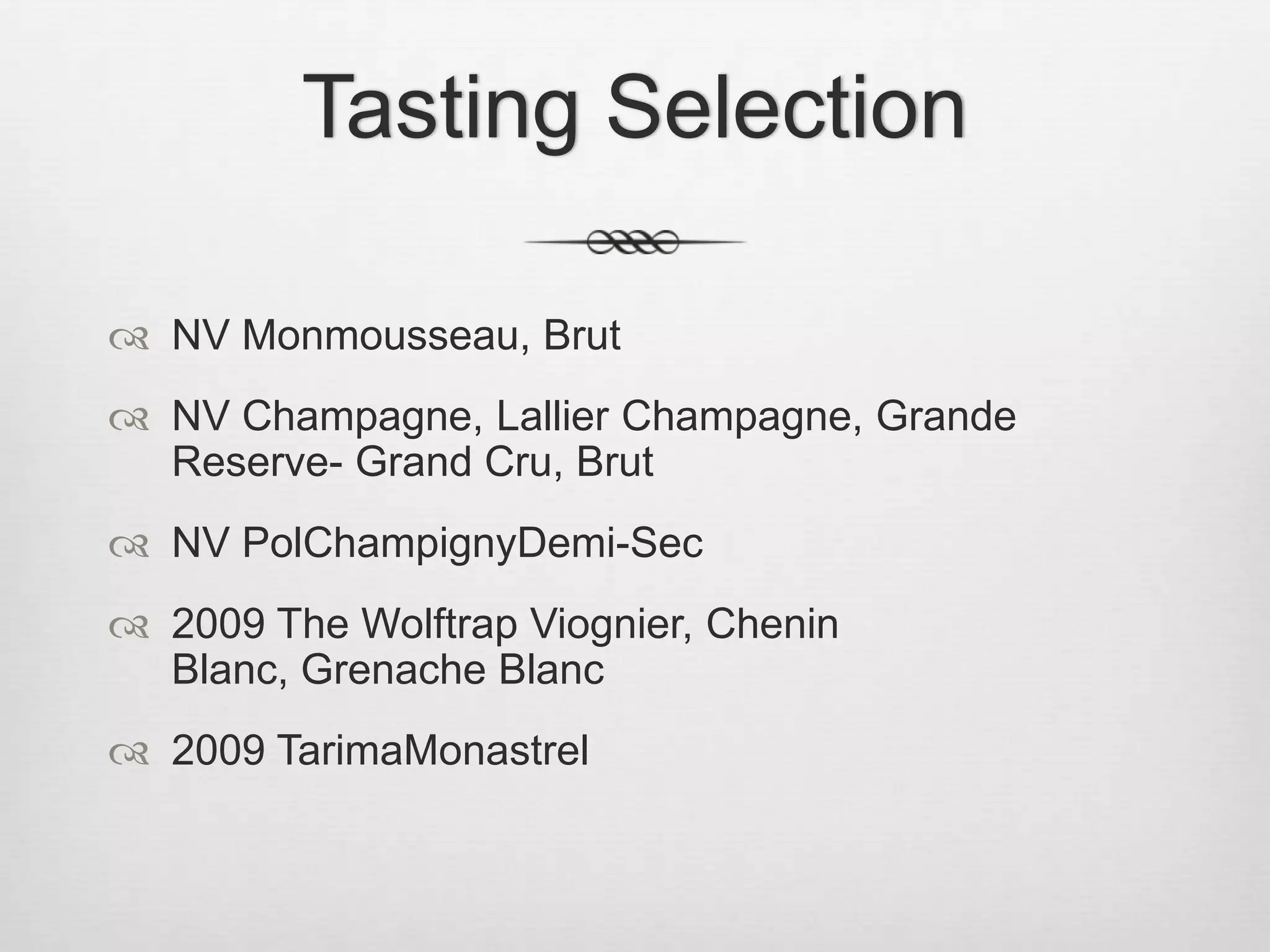Tasting SelectionNV Monmousseau, Brut NV Champagne, Lallier Champagne, Grande Reserve- Grand Cru, BrutNV PolChampignyDemi-Sec2009 The Wolftrap Viognier, Chenin Blanc, Grenache Blanc2009 TarimaMonastrel