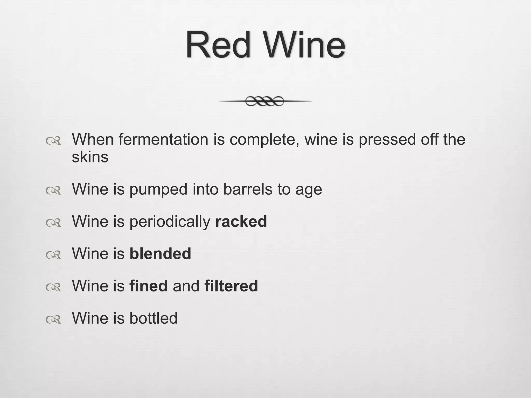 Red WineWhen fermentation is complete, wine is pressed off the skinsWine is pumped into barrels to ageWine is periodically rackedWine is blendedWine is fined and filteredWine is bottled