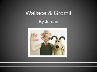 Wallace & Gromit  By Jordan  