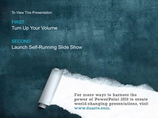 To View This Presentation

FIRST
Turn Up Your Volume

SECOND
Launch Self-Running Slide Show
 
