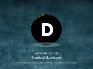 www.duarte.com
                   fiverules@duarte.com
for details about the features used to make this presentation, see next slides
 