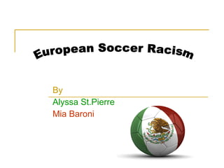 By Alyssa St.Pierre Mia Baroni European Soccer Racism  