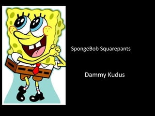 SpongeBob Squarepants



    Dammy Kudus
 