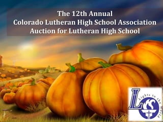 The 12th Annual
Colorado Lutheran High School Association
     Auction for Lutheran High School
 