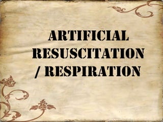 Artificial
Resuscitation
/ Respiration
 