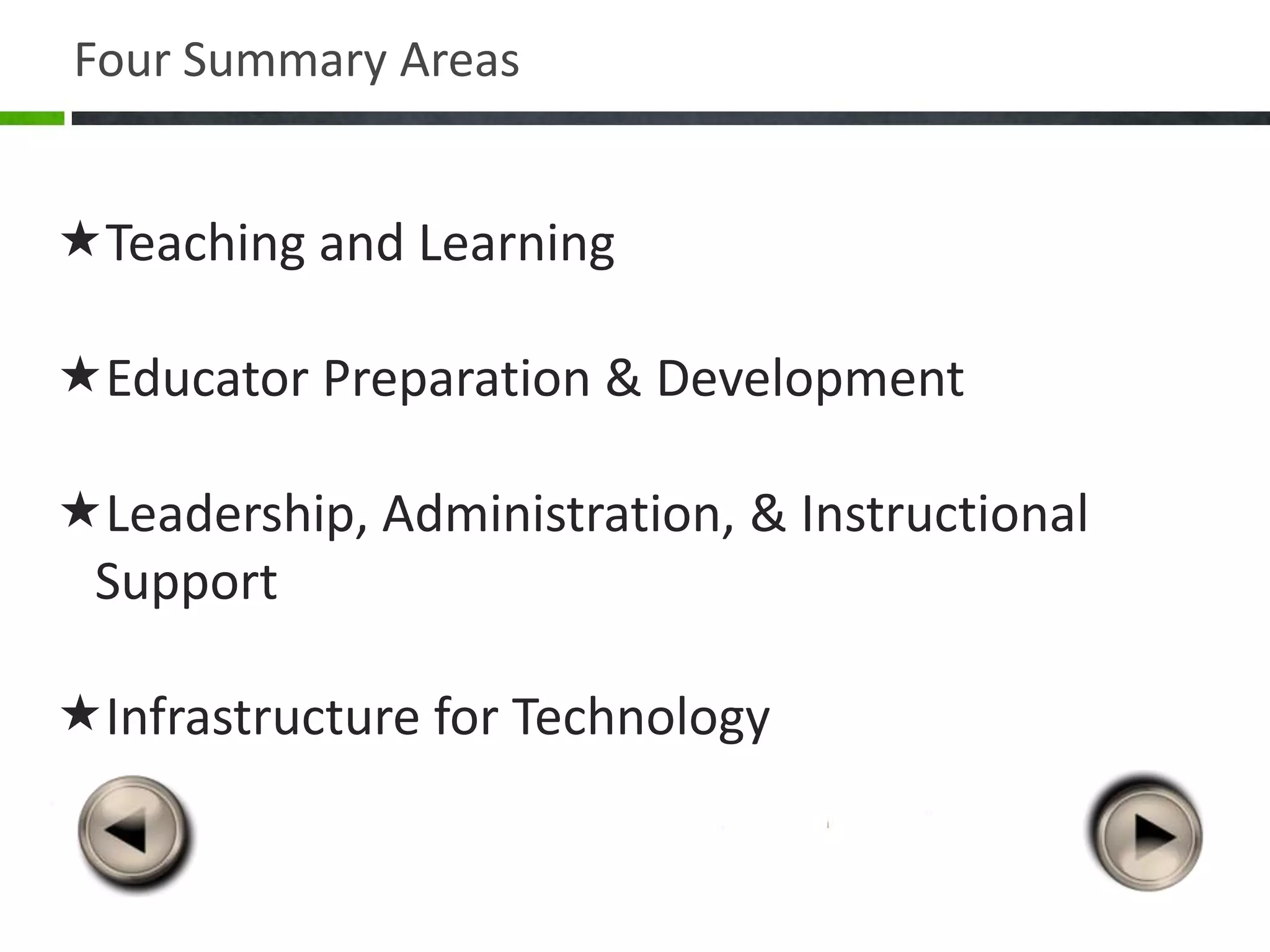 Four Summary Areas


Teaching and Learning

Educator Preparation & Development

Leadership, Administration, & Instructional
 Support

Infrastructure for Technology
 