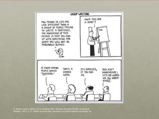 S. Adams, Build a Better Life by Stealing Office Supplies (Kansas City MO: Andrews &
McMeal, 1991), p. 31. Dilbert reprinted with permission of United Features Syndicate, Inc.
 