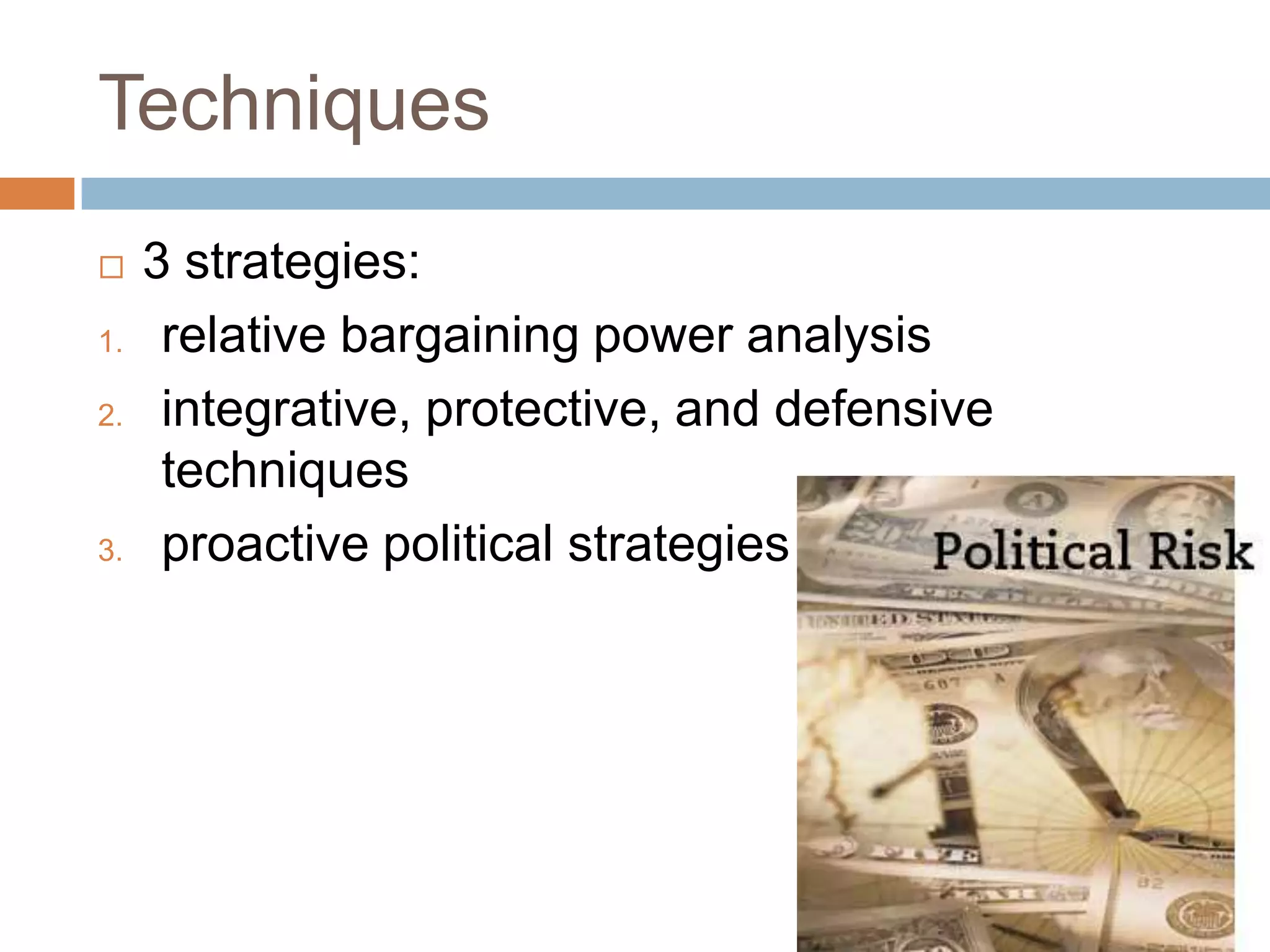 Techniques
    3 strategies:
1.    relative bargaining power analysis
2.    integrative, protective, and defensive
      techniques
3.    proactive political strategies
 