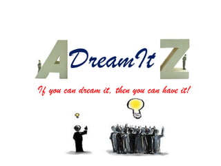 DreamIt
If you can dream it, then you can have it!
 