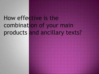 How effective is the
combination of your main
products and ancillary texts?
 
