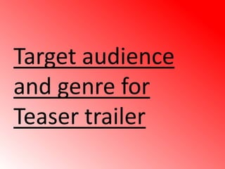 Target audience
and genre for
Teaser trailer
 