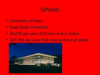Schools
•   University of Iowa
•   Iowa State University
•   $9,076 per year (full time and in state)
•   $20,792 per year (full time and out of state)
 
