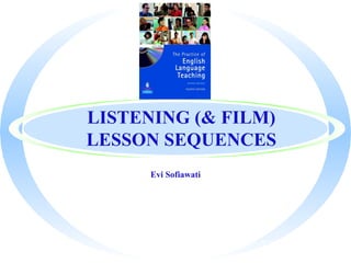 LISTENING (& FILM)
LESSON SEQUENCES
      Evi Sofiawati
 
