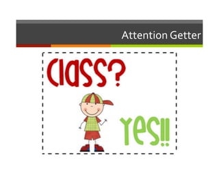 Attention	
  Getter	
  
 