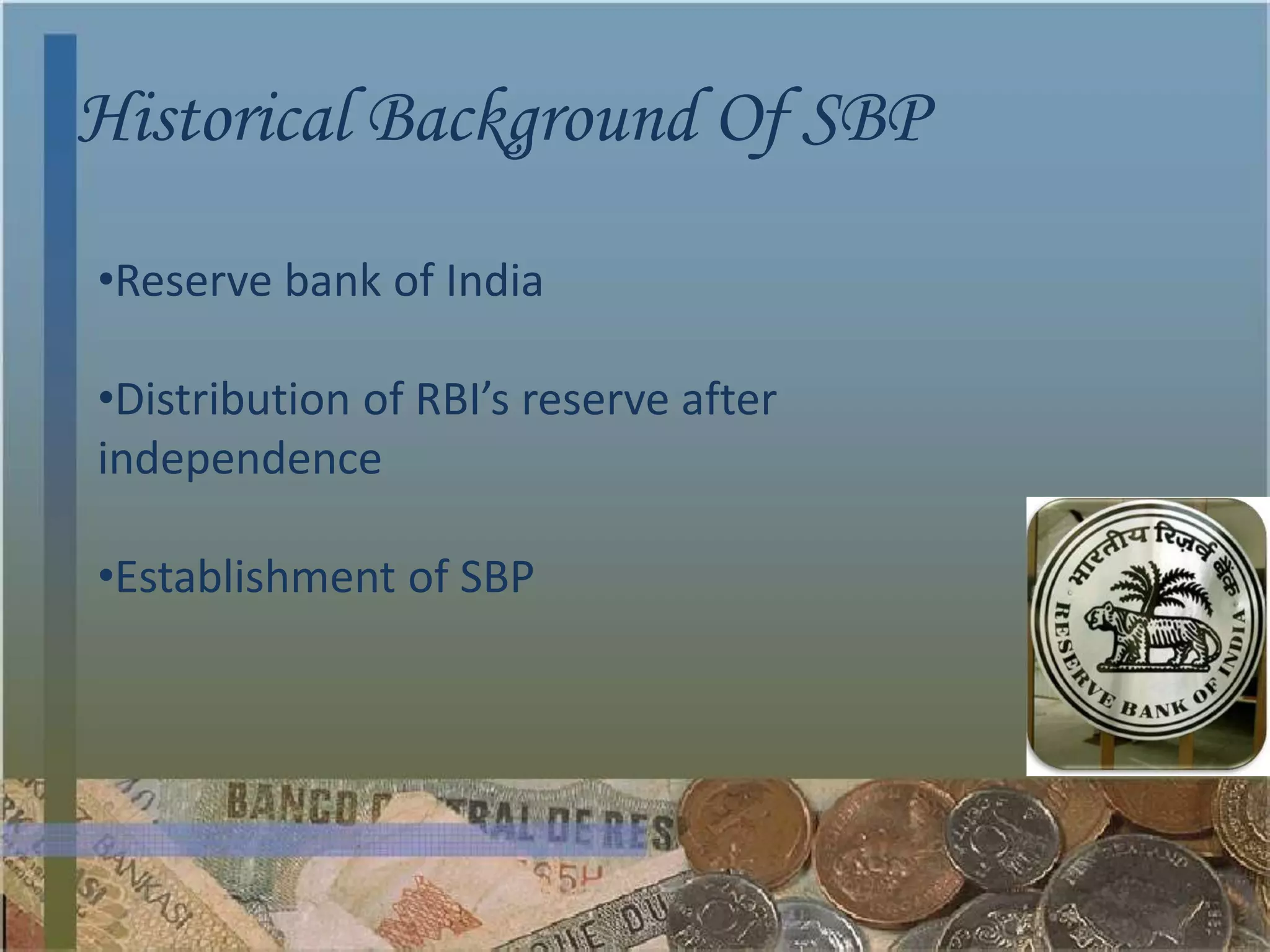 Historical Background Of SBP

•Reserve bank of India

•Distribution of RBI’s reserve after
independence

•Establishment of SBP
 
