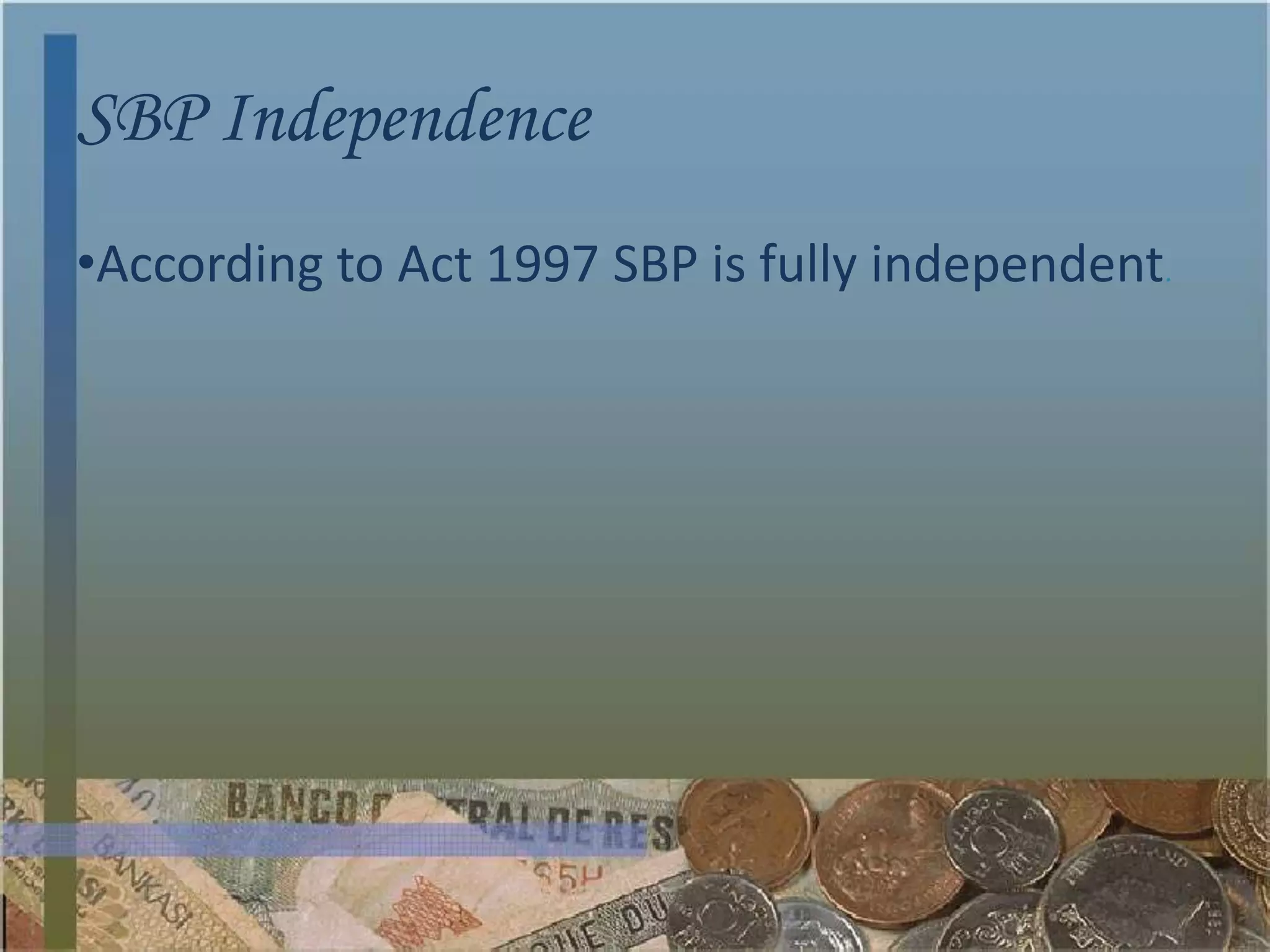 SBP Independence
•According to Act 1997 SBP is fully independent.
 