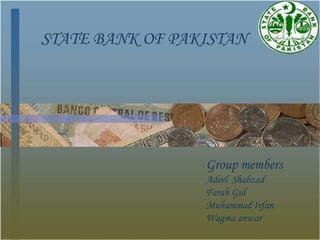 STATE BANK OF PAKISTAN




                 Group members
                 Adeel Shahzad
                 Farah Gul
                 Muhammad Irfan
                 Wagma anwar
 