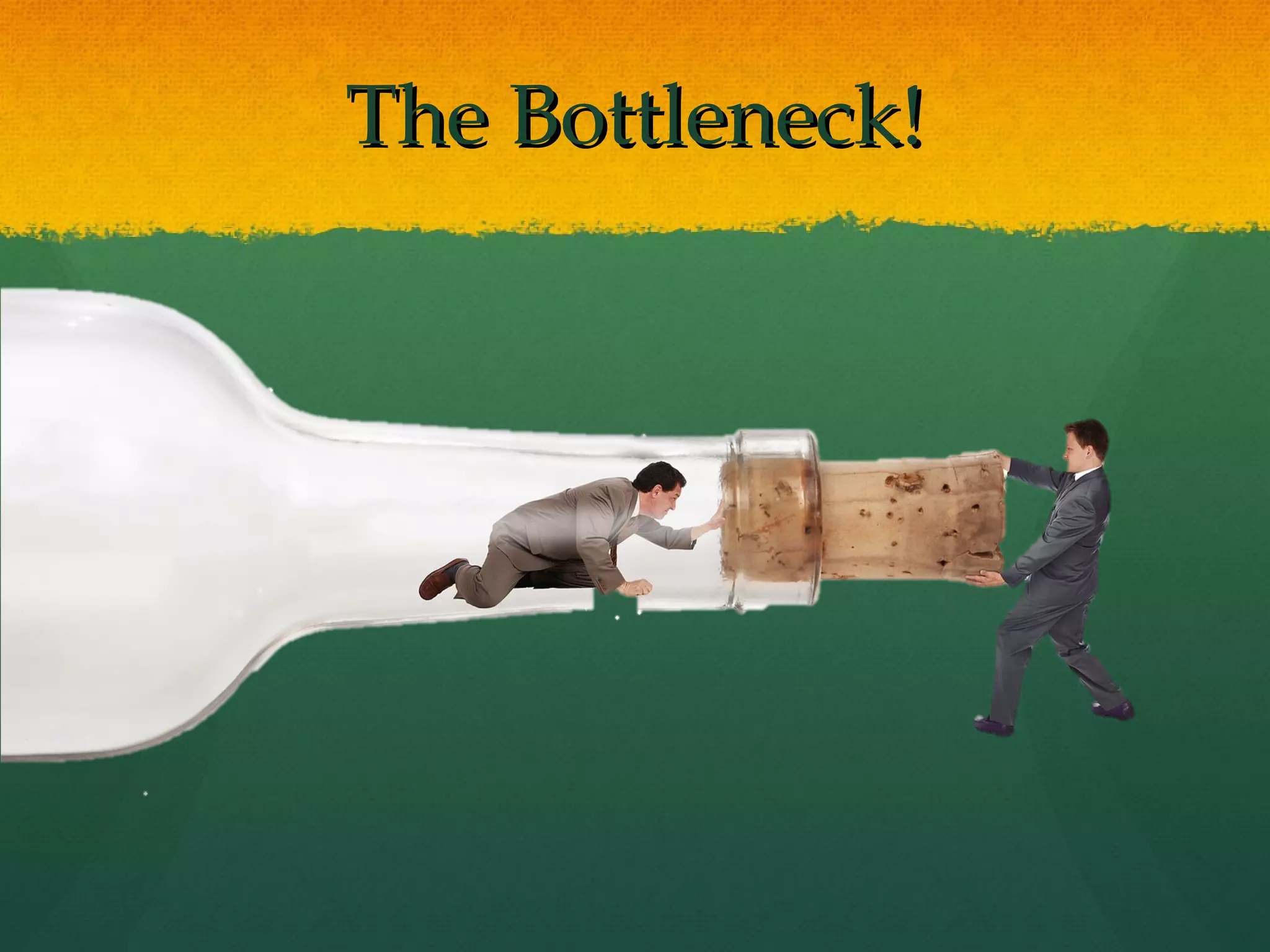 The Bottleneck!
 