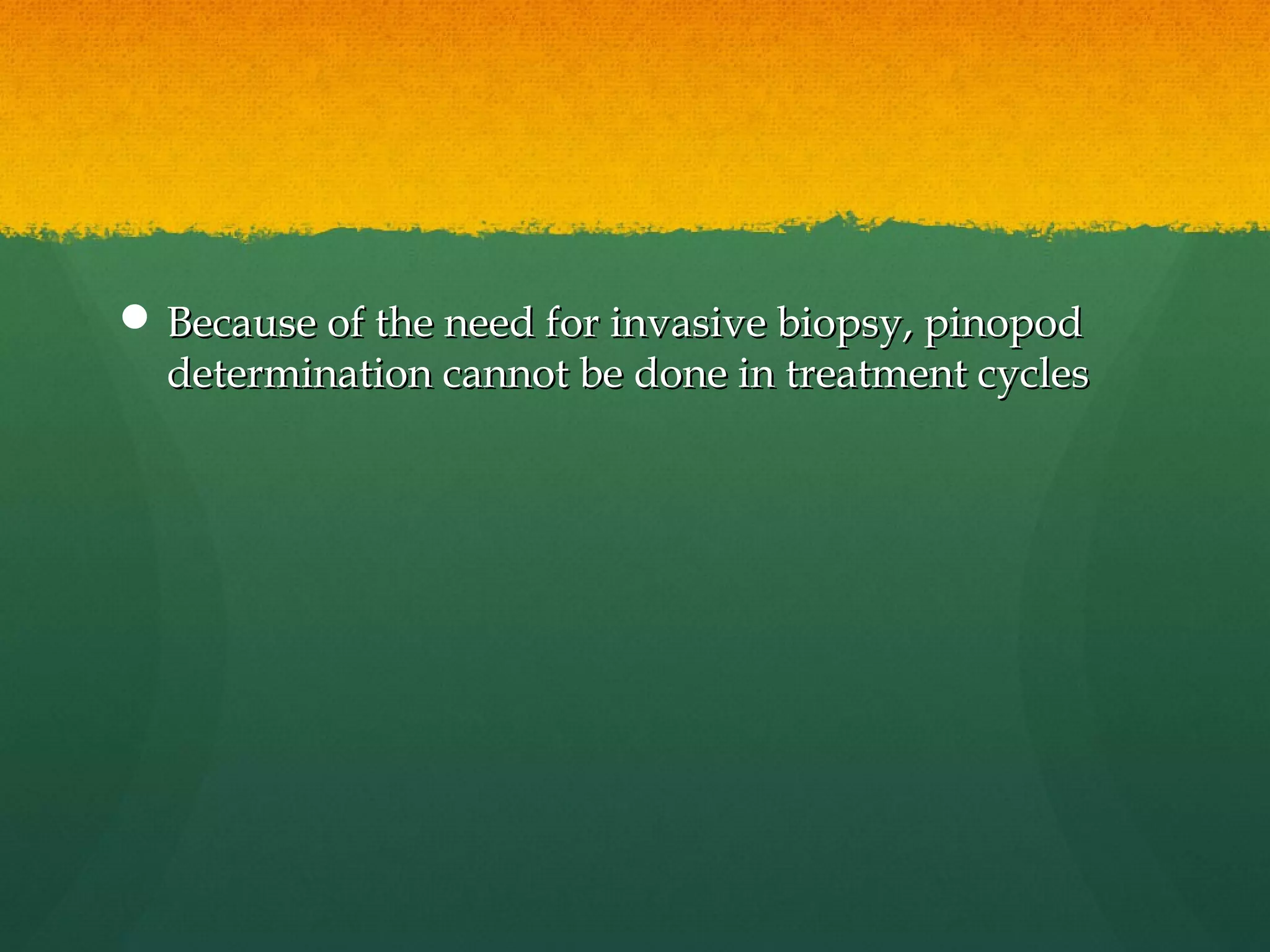  Because of the need for invasive biopsy, pinopod
  determination cannot be done in treatment cycles
 